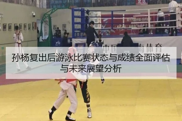 孙杨复出后游泳比赛状态与成绩全面评估与未来展望分析 | B SPORTS